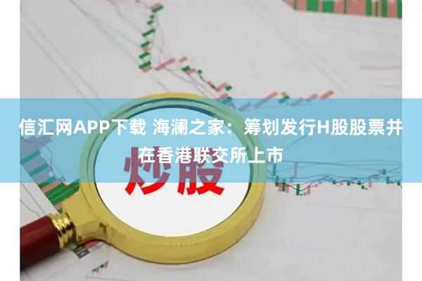 信汇网APP下载 海澜之家：筹划发行H股股票并在香港联交所上市