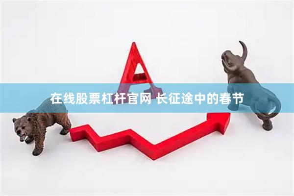 在线股票杠杆官网 长征途中的春节